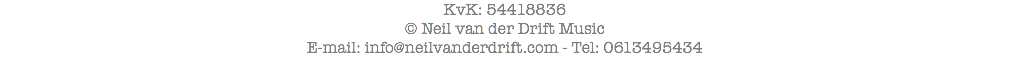 KvK: 54418836
© Neil van der Drift Music
E-mail: info@neilvanderdrift.com - Tel: 0613495434