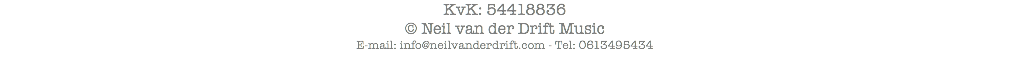KvK: 54418836
© Neil van der Drift Music
E-mail: info@neilvanderdrift.com - Tel: 0613495434