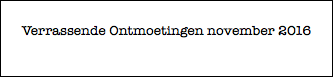 Verrassende Ontmoetingen november 2016
