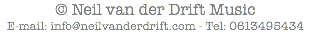 © Neil van der Drift Music
E-mail: info@neilvanderdrift.com - Tel: 0613495434