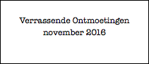 Verrassende Ontmoetingen november 2016