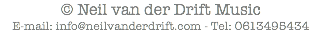 © Neil van der Drift Music
E-mail: info@neilvanderdrift.com - Tel: 0613495434